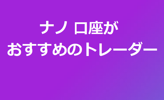 AXIORY ナノ口座がおすすめのトレーダー