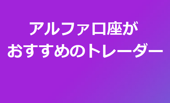 AXIORY アルファ口座がおすすめのトレーダー